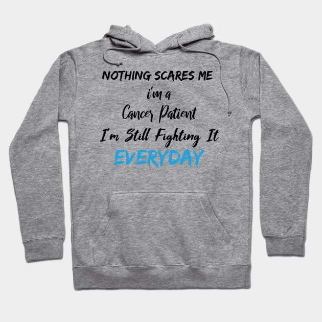 Nothing Scares Me I'm A Cancer Patient I'm Still Fighting It Everyday Hoodie by SAM DLS